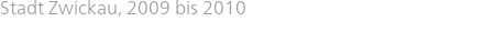 Stadt Zwickau, 2009 bis 2010