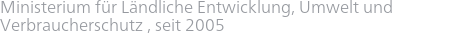 Ministerium für Ländliche Entwicklung, Umwelt und Verbraucherschutz , seit 2005