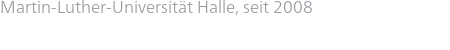 Martin-Luther-Universität Halle, seit 2008