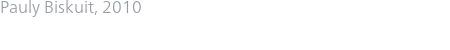 Pauly Biskuit, 2010