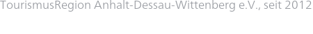 TourismusRegion Anhalt-Dessau-Wittenberg e.V., seit 2012