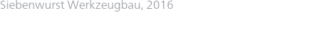 Siebenwurst Werkzeugbau, 2016
