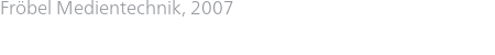 Fröbel Medientechnik, 2007