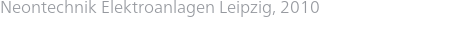 Neontechnik Elektroanlagen Leipzig, 2010